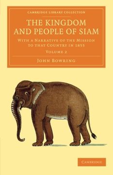 portada The Kingdom and People of Siam 2 Volume Set: The Kingdom and People of Siam: With a Narrative of the Mission to That Country in 1855: Volume 2. Perspectives From the Royal Asiatic Society) (en Inglés)