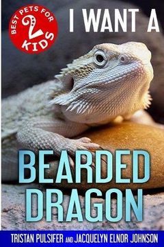 portada I Want A Bearded Dragon: Best Pets For Kids Book 2: Volume 2