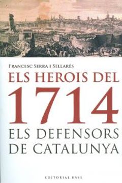 portada Els Herois De 1714. Els Defensors De Catalunya (Base Històrica) (in Catalá)