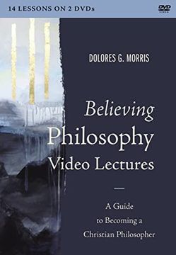 portada Believing Philosophy Video Lectures: A Guide to Becoming a Christian Philosopher