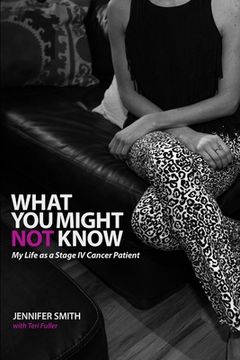 portada What You Might Not Know: My Life as a Stage IV Cancer Patient (en Inglés)