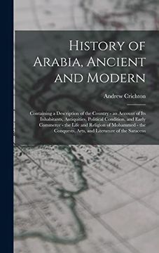 portada History of Arabia, Ancient and Modern: Containing a Description of the Country - an Account of its Inhabitants, Antiquities, Political Condition, and. Arts, and Literature of the Saracens (en Inglés)