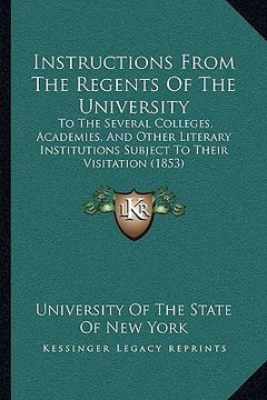 portada instructions from the regents of the university: to the several colleges, academies, and other literary institutions subject to their visitation (1853 (en Inglés)