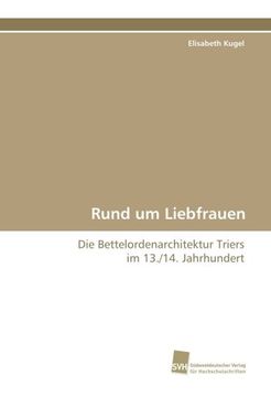 portada Rund um Liebfrauen: Die Bettelordenarchitektur Triers im 13./14. Jahrhundert