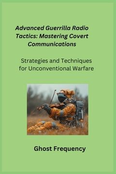 portada Advanced Guerrilla Radio Tactics: Strategies and Techniques for Unconventional Warfare