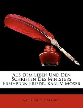 portada Aus Dem Leben Und Den Schriften Des Ministers Freiherrn Friedr. Karl V. Moser (en Alemán)