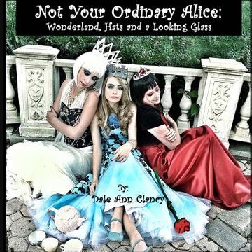 portada Not Your Ordinary Alice: Wonderland, Hats and a Looking Glass. (en Inglés)