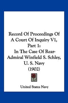 portada record of proceedings of a court of inquiry v1, part 1: in the case of rear-admiral winfield s. schley, u. s. navy (1902) (en Inglés)