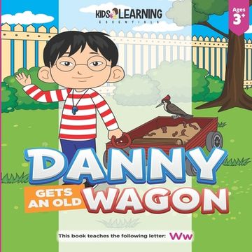 portada Danny Gets An Old Wagon: See what happens when Danny figures out what he can do with something old to make it new again, and teach the letter W (en Inglés)