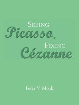 portada Seeing Picasso, Fixing Cézanne (in English)