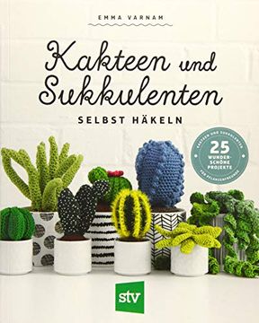 portada Kakteen und Sukkulenten Selbst Häkeln: 25 Wunderschöne Projekte für Pflanzenfreunde