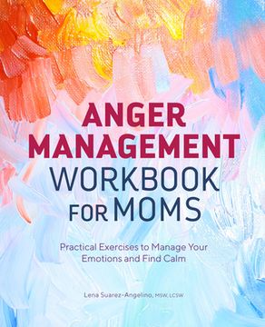 portada Anger Management Workbook for Moms: Practical Exercises to Manage Your Emotions and Find Calm (en Inglés)