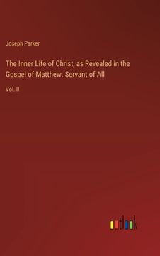 portada The Inner Life of Christ, as Revealed in the Gospel of Matthew. Servant of All: Vol. II (en Inglés)