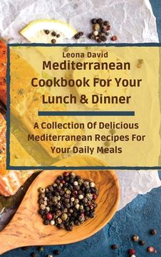 portada Mediterranean Cookbook For Your Lunch & Dinner: A Collection Of Delicious Mediterranean Recipes For Your Daily Meals (en Inglés)