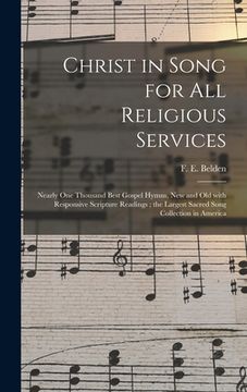 portada Christ in Song for All Religious Services: Nearly One Thousand Best Gospel Hymns, New and Old With Responsive Scripture Readings; the Largest Sacred S (en Inglés)