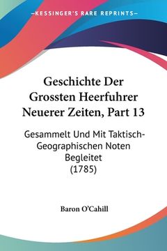 portada Geschichte Der Grossten Heerfuhrer Neuerer Zeiten, Part 13: Gesammelt Und Mit Taktisch-Geographischen Noten Begleitet (1785) (in German)