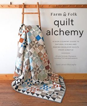 portada Farm & Folk Quilt Alchemy: A High-Country Guide to Natural Dyeing and Making Heirloom Quilts From Scratch (en Inglés)