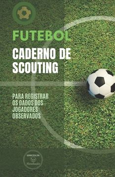 portada Futebol. Caderno de Scouting: Para registrar os dados dos jogadores observados (en Portugués)