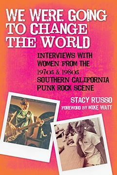 portada We Were Going to Change the World: Interviews with Women from the 1970s and 1980s Southern California Punk Rock Scene