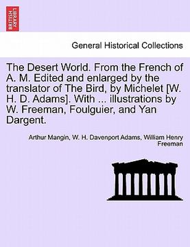 portada the desert world. from the french of a. m. edited and enlarged by the translator of the bird, by michelet [w. h. d. adams]. with ... illustrations by