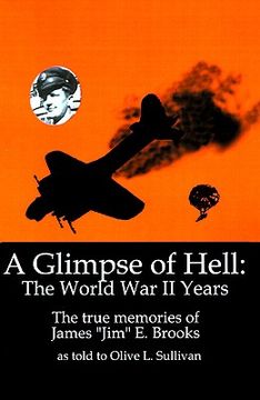 portada a glimpse of hell: the world war ii years: the true memories of james "jim" e. brooks (en Inglés)