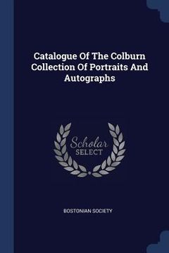 portada Catalogue Of The Colburn Collection Of Portraits And Autographs (en Inglés)