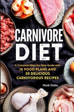 portada Carnivore Diet: A Complete Step-by-Step Guide with 10 Food Plans and 30 Delicious Carnivorous Recipes (en Inglés)