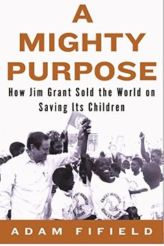 portada A Mighty Purpose: How jim Grant Sold the World on Saving its Children 