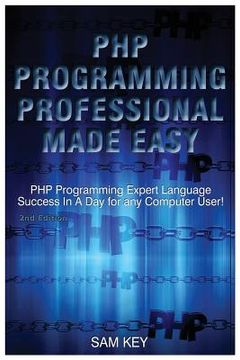 portada PHP Programming Professional Made Easy: Expert PHP Programming Language Success in a Day for Any Computer User! (en Inglés)