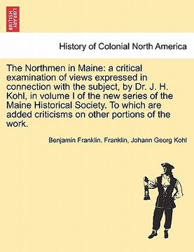 portada the northmen in maine: a critical examination of views expressed in connection with the subject, by dr. j. h. kohl, in volume i of the new se (en Inglés)