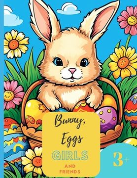 portada Bunny, Eggs, Girls and Friends: 50 pages of Springtime Bliss: Bunny Adventures, Eggs, and Little Artists, 8,5 x11 (en Inglés)