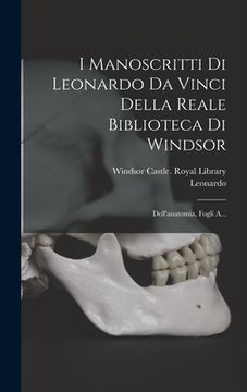 portada I Manoscritti Di Leonardo Da Vinci Della Reale Biblioteca Di Windsor: Dell'anatomia, Fogli A... (en Italiano)