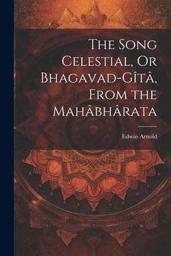 portada The Song Celestial, Or Bhagavad-Gîtâ, From the Mahâbhârata (en Inglés)