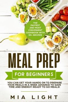 portada Meal Prep for Beginners: The Fastest and Most Convenient Cookbook with 50+ Recipes you can get Your Hands on to Prepare Your Meals in a Week Ad (en Inglés)