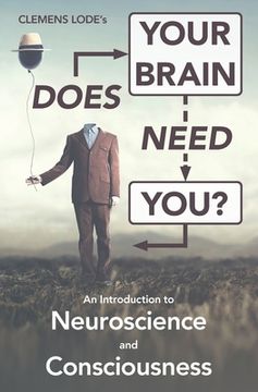 portada Does Your Brain Need You?: An Introduction to Neuroscience and Consciousness (en Inglés)