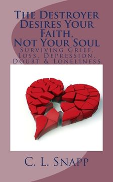 portada The Destroyer Desires Your Faith, Not Your Soul: Surviving Grief, Loss, Depression, Doubt & Loneliness (en Inglés)
