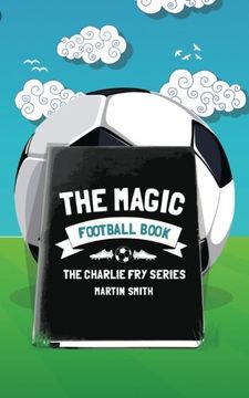 portada The Magic Football Book: (Football book for kids 7-13) (The Charlie Fry Series) (Volume 3) (en Inglés)