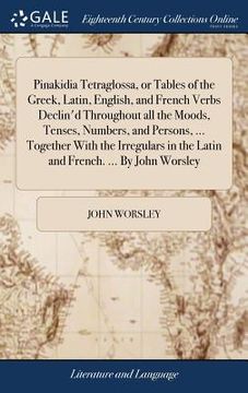 portada Pinakidia Tetraglossa, or Tables of the Greek, Latin, English, and French Verbs Declin'd Throughout all the Moods, Tenses, Numbers, and Persons, ... T (en Inglés)