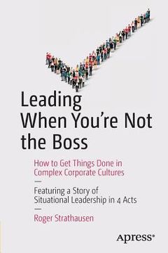 portada Leading When You're Not the Boss: How to Get Things Done in Complex Corporate Cultures (in English)