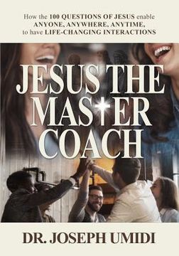 portada Jesus the Master Coach: How the 100 Questions of Jesus enable ANYONE, ANYWHERE, ANYTIME, to have LIFE-CHANGING INTERACTIONS (en Inglés)