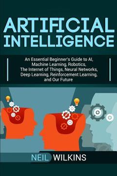portada Artificial Intelligence: An Essential Beginner's Guide to AI, Machine Learning, Robotics, The Internet of Things, Neural Networks, Deep Learnin (in English)