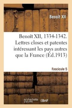 portada Benoît XII, 1334-1342. Lettres Closes Et Patentes Intéressant Les Pays Autres Que La France: Fascicule 5. Publiées Ou Analysées d'Après Les Registres (in French)