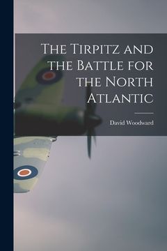 portada The Tirpitz and the Battle for the North Atlantic (en Inglés)