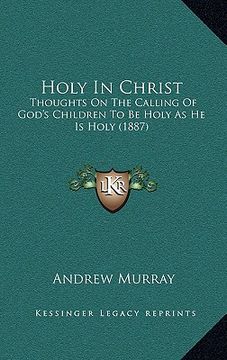 portada holy in christ: thoughts on the calling of god's children to be holy as he is holy (1887)
