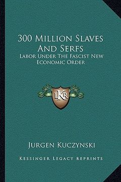 portada 300 million slaves and serfs: labor under the fascist new economic order (en Inglés)