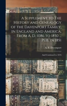 portada A Supplement to The History and Genealogy of the Davenport Family, in England and America, From A. D. 1086 to 1850 ... Pub. in 1851; and Continued to