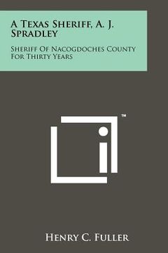 portada a texas sheriff, a. j. spradley: sheriff of nacogdoches county for thirty years