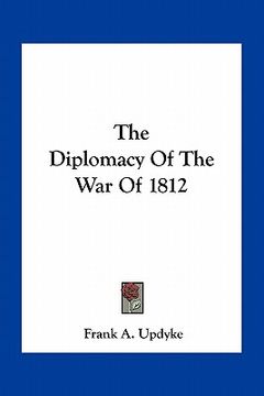 portada the diplomacy of the war of 1812 (en Inglés)