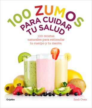 portada 100 Zumos Para Cuidar tu Salud: 100 Recetas Naturales Para Estimular tu Cuerpo y tu Mente