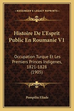 portada Histoire De L'Esprit Public En Roumanie V1: Occupation Turque Et Les Premiers Princes Indigenes, 1821-1828 (1905) (en Francés)